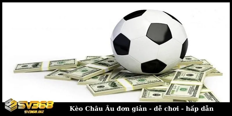 Hướng dẫn chi tiết về kèo Châu Âu cho người mới chơi cá cược 3 Kèo cược Châu Âu đơn giản, dễ chơi và hấp dẫn